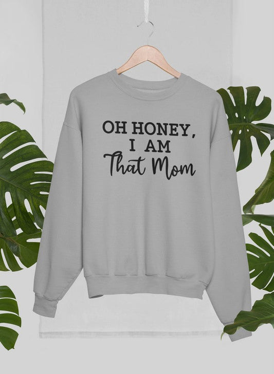 Oh Honey I Am That Mom Sweat Shirt